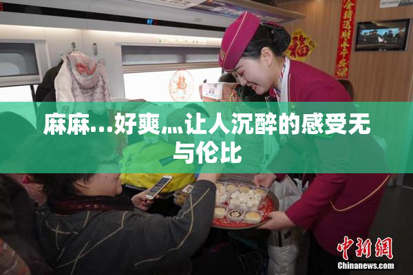 麻麻…好爽灬让人沉醉的感受无与伦比