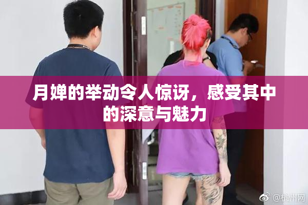 月婵的举动令人惊讶，感受其中的深意与魅力