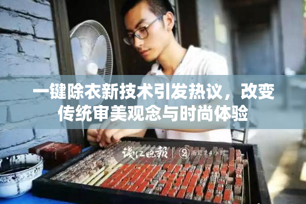 一键除衣新技术引发热议，改变传统审美观念与时尚体验