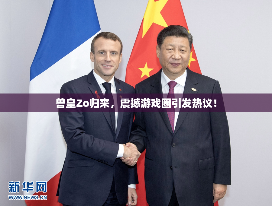 兽皇Zo归来，震撼游戏圈引发热议！