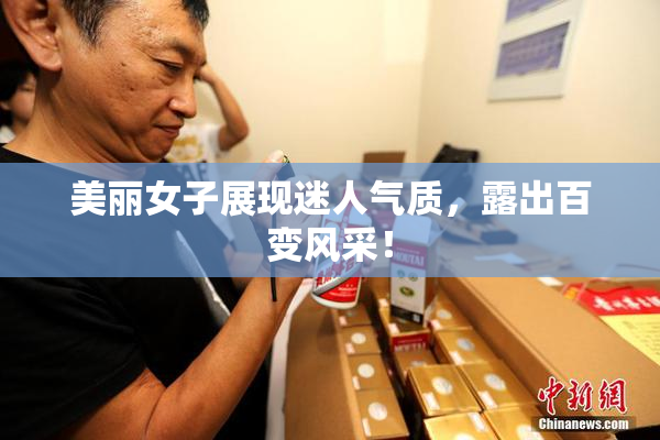 美丽女子展现迷人气质，露出百变风采！