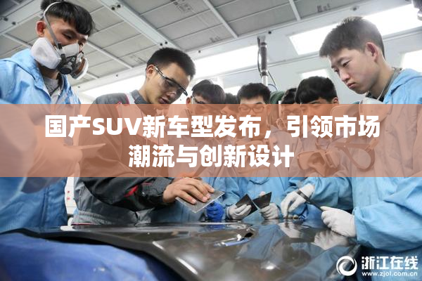 国产SUV新车型发布，引领市场潮流与创新设计
