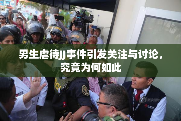 男生虐待JJ事件引发关注与讨论，究竟为何如此