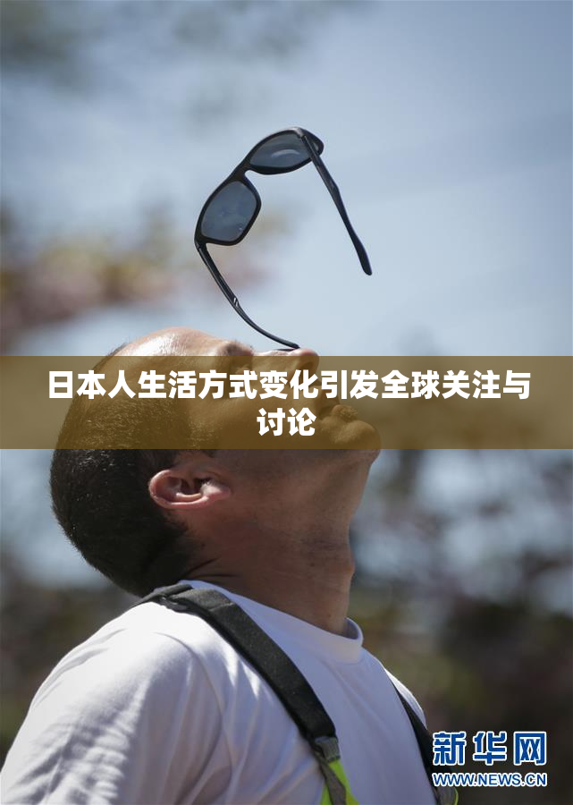 日本人生活方式变化引发全球关注与讨论