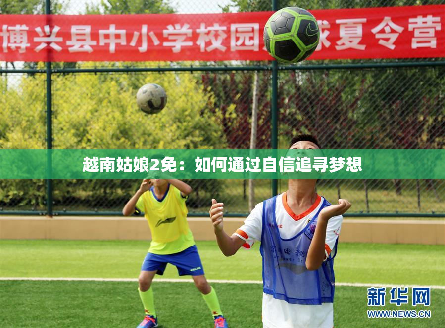 越南姑娘2免：如何通过自信追寻梦想