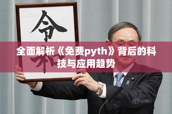全面解析《免费pyth》背后的科技与应用趋势