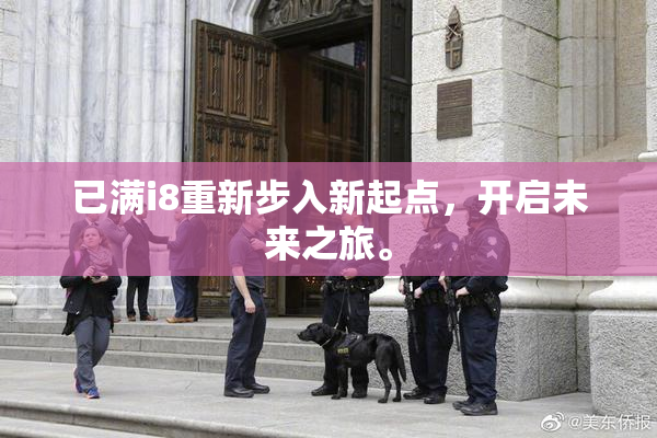 已满i8重新步入新起点，开启未来之旅。