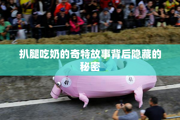 扒腿吃奶的奇特故事背后隐藏的秘密
