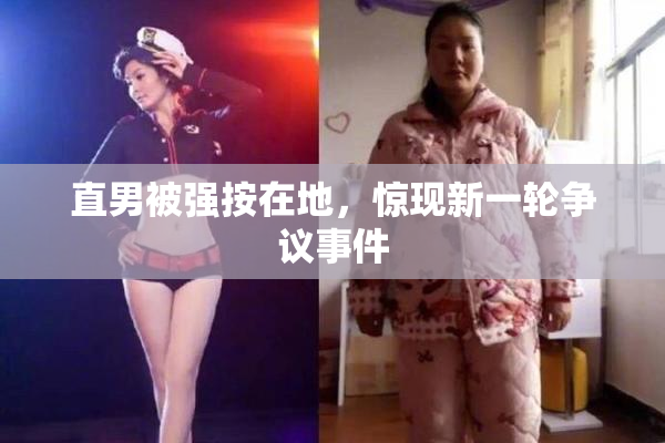 直男被强按在地，惊现新一轮争议事件