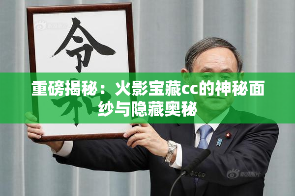 重磅揭秘：火影宝藏cc的神秘面纱与隐藏奥秘