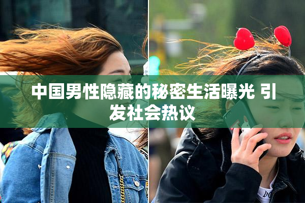 中国男性隐藏的秘密生活曝光 引发社会热议