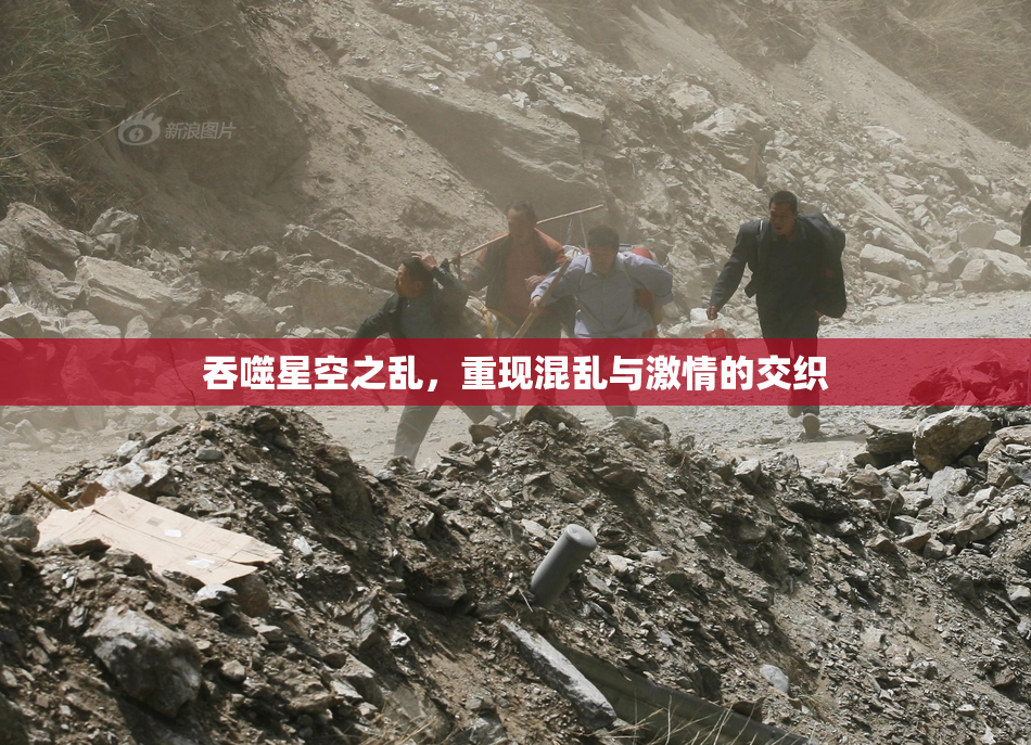 吞噬星空之乱，重现混乱与激情的交织