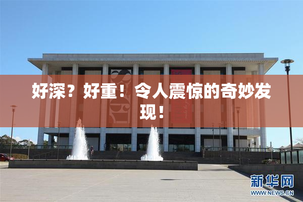 好深？好重！令人震惊的奇妙发现！