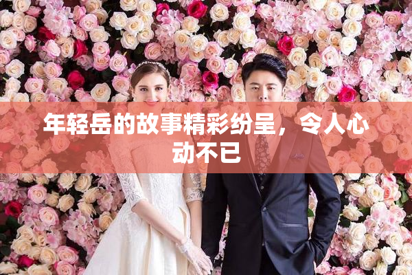 年轻岳的故事精彩纷呈，令人心动不已
