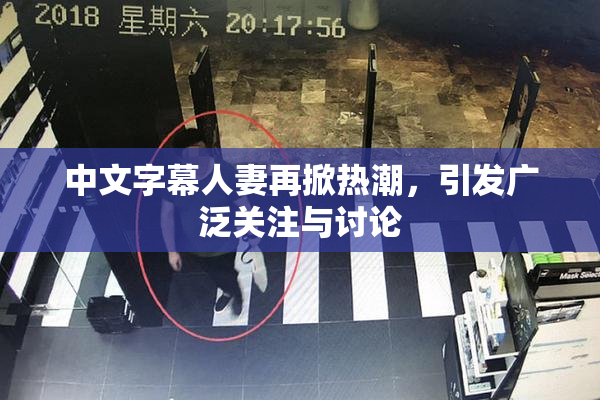 中文字幕人妻再掀热潮，引发广泛关注与讨论
