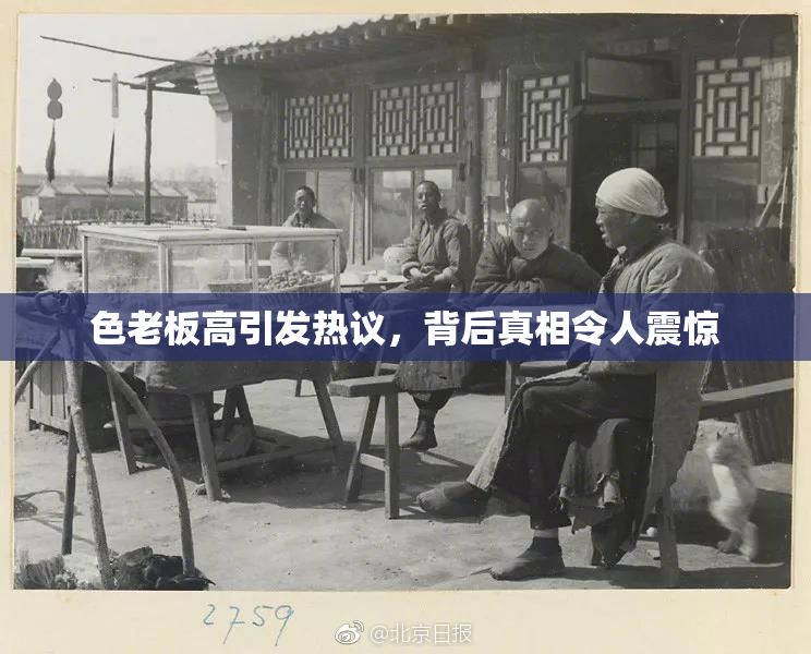色老板高引发热议，背后真相令人震惊