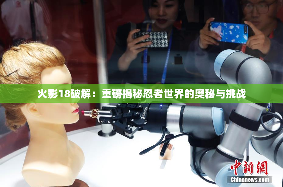 火影18破解：重磅揭秘忍者世界的奥秘与挑战