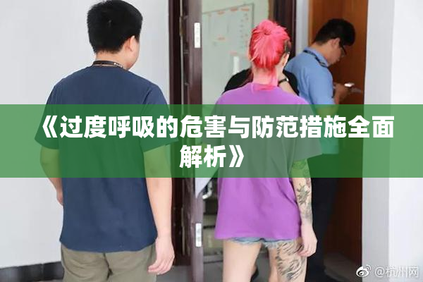 《过度呼吸的危害与防范措施全面解析》