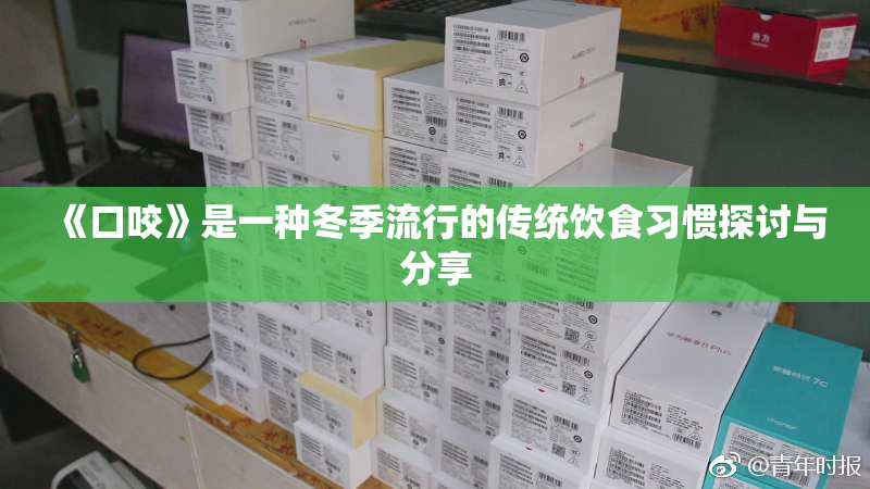 《口咬》是一种冬季流行的传统饮食习惯探讨与分享