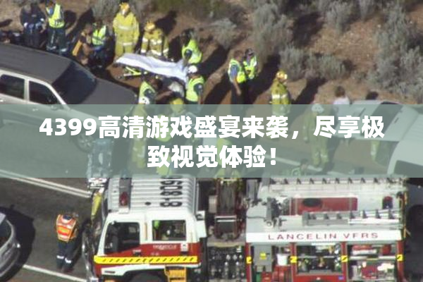 4399高清游戏盛宴来袭，尽享极致视觉体验！