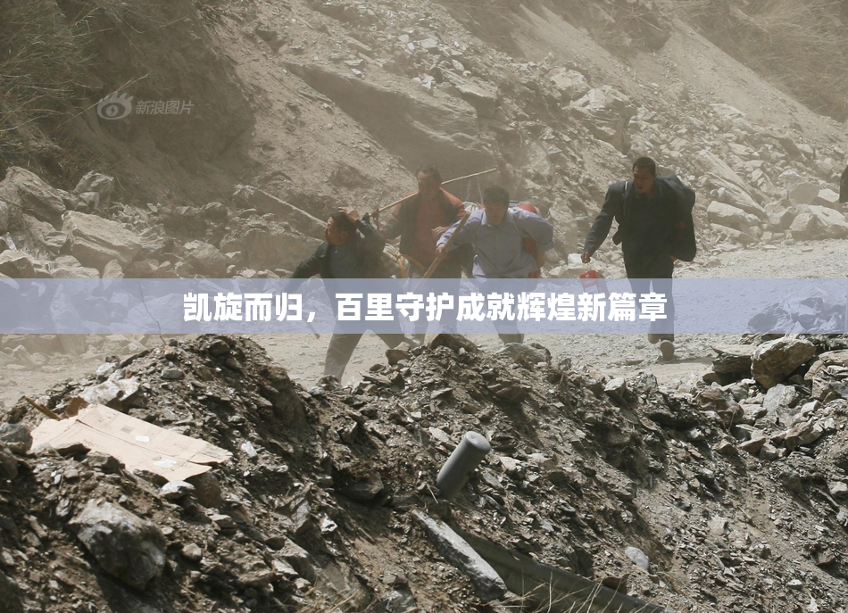 凯旋而归，百里守护成就辉煌新篇章