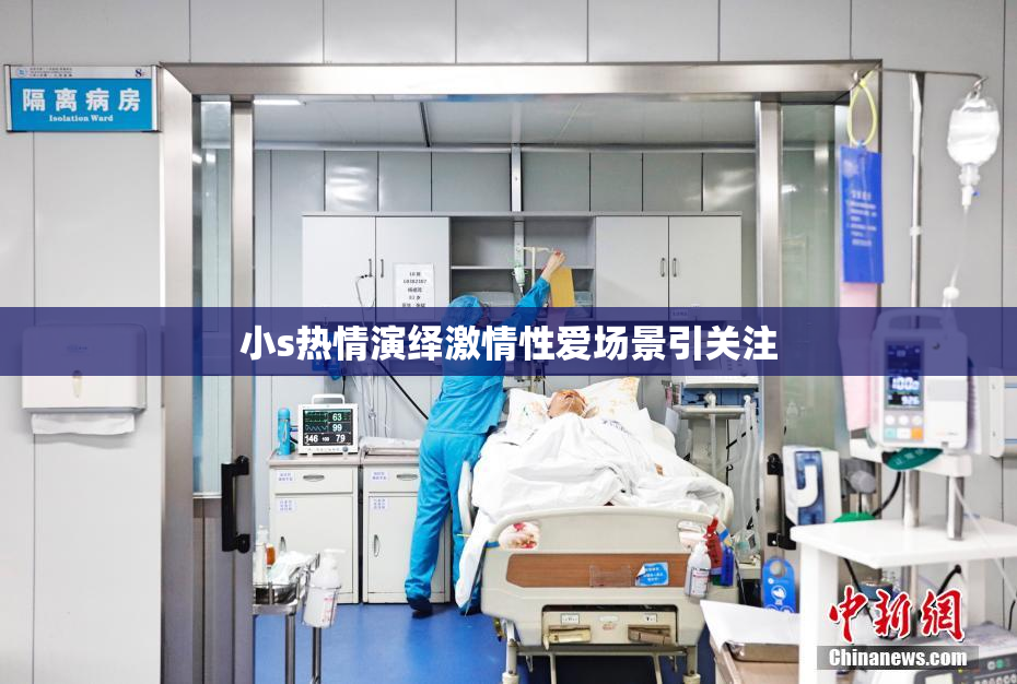 小s热情演绎激情性爱场景引关注