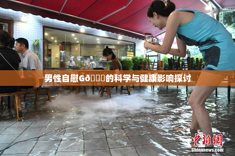 男性自慰G🈚的科学与健康影响探讨