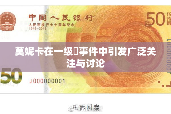 莫妮卡在一级婬事件中引发广泛关注与讨论