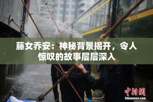 藤女乔安：神秘背景揭开，令人惊叹的故事层层深入