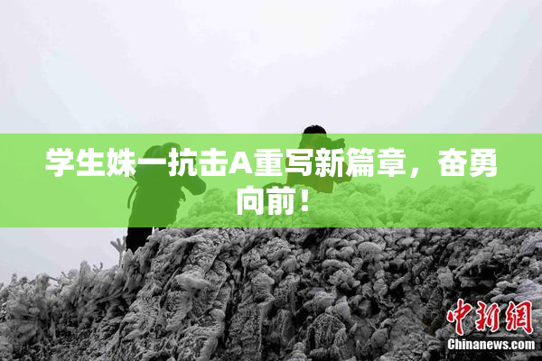 学生姝一抗击A重写新篇章，奋勇向前！