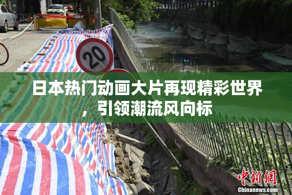 日本热门动画大片再现精彩世界，引领潮流风向标