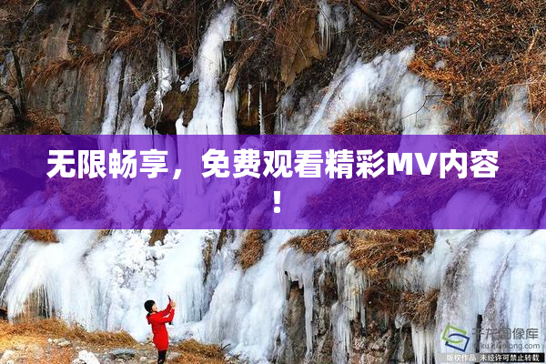无限畅享，免费观看精彩MV内容！