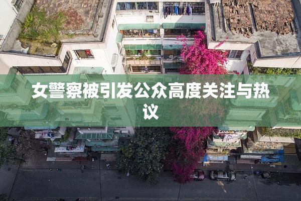 女警察被引发公众高度关注与热议