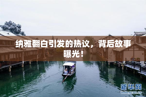纳雅翻白引发的热议，背后故事曝光！