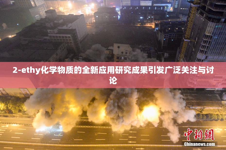 2-ethy化学物质的全新应用研究成果引发广泛关注与讨论