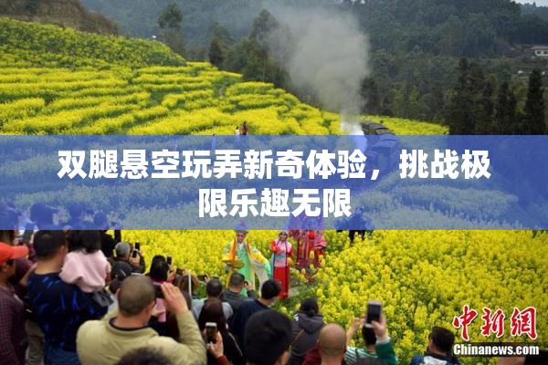 双腿悬空玩弄新奇体验，挑战极限乐趣无限