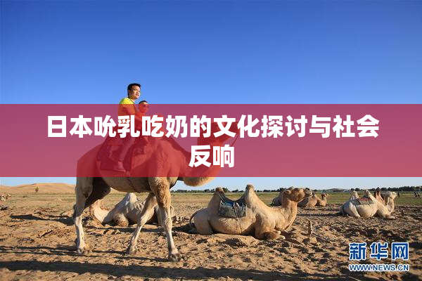 日本吮乳吃奶的文化探讨与社会反响
