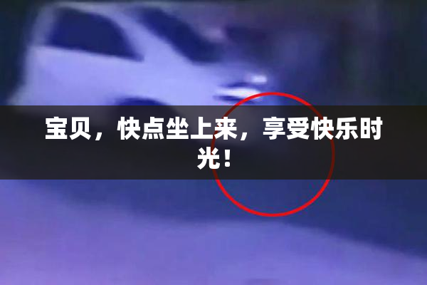 宝贝，快点坐上来，享受快乐时光！
