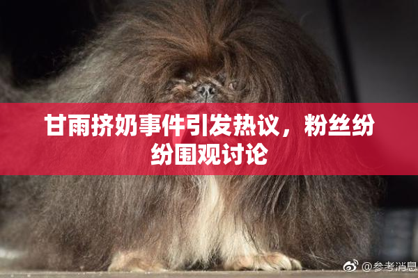 甘雨挤奶事件引发热议，粉丝纷纷围观讨论