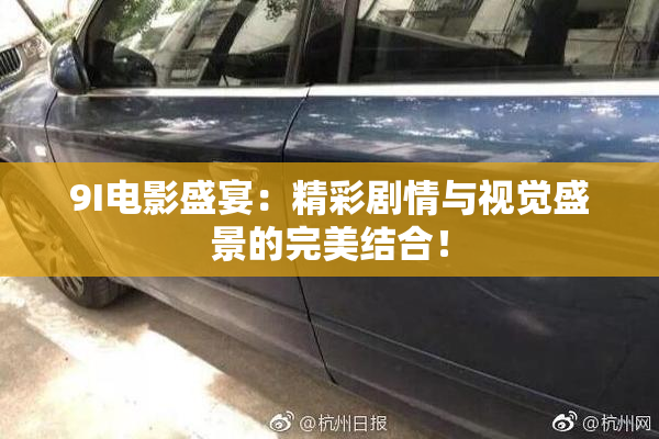 9I电影盛宴：精彩剧情与视觉盛景的完美结合！