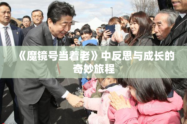 《魔镜号当着老》中反思与成长的奇妙旅程
