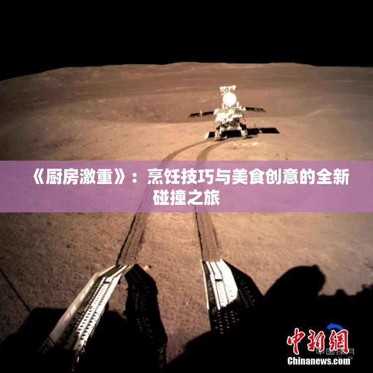 《厨房激重》：烹饪技巧与美食创意的全新碰撞之旅
