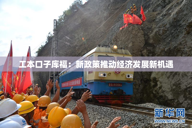 工本口子库福：新政策推动经济发展新机遇