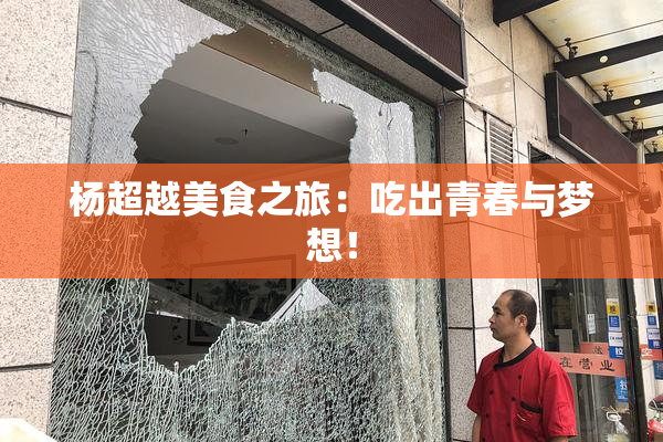 杨超越美食之旅：吃出青春与梦想！