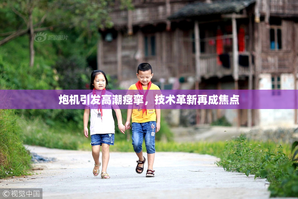 炮机引发高潮痉挛，技术革新再成焦点