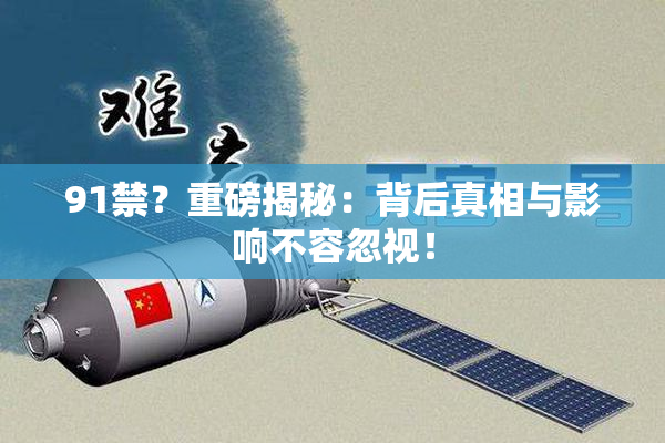91禁？重磅揭秘：背后真相与影响不容忽视！