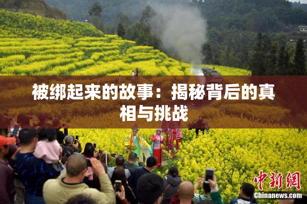 被绑起来的故事：揭秘背后的真相与挑战