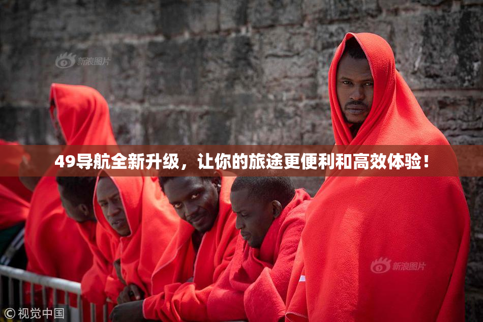 49导航全新升级，让你的旅途更便利和高效体验！