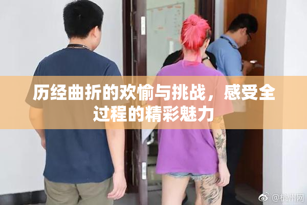 历经曲折的欢愉与挑战，感受全过程的精彩魅力