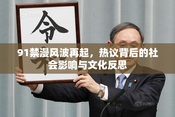 91禁漫风波再起，热议背后的社会影响与文化反思